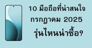 10 มือถือน่าสนใจ เดือนกรกฎาคม 2025
